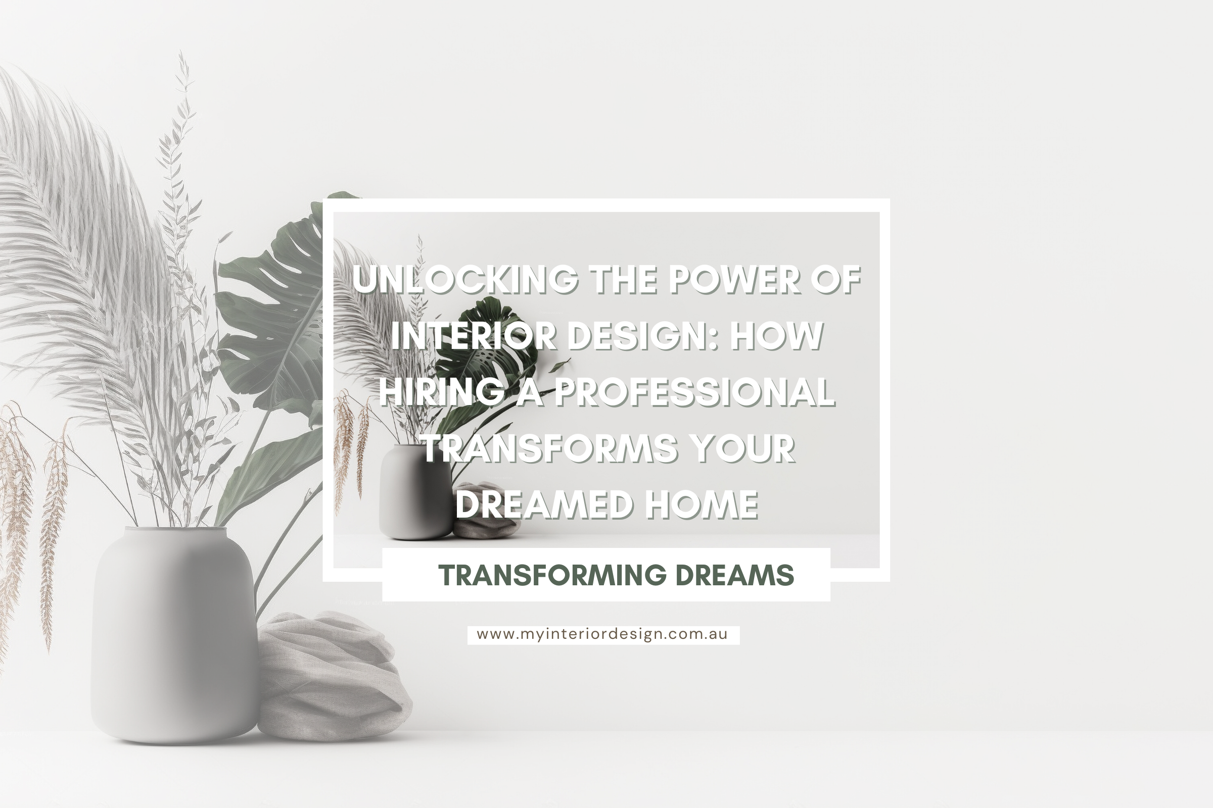 Unlocking the Power of Interior Design: How Hiring a Professional Transforms Your Dreamed Home